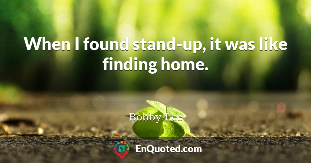 When I found stand-up, it was like finding home.