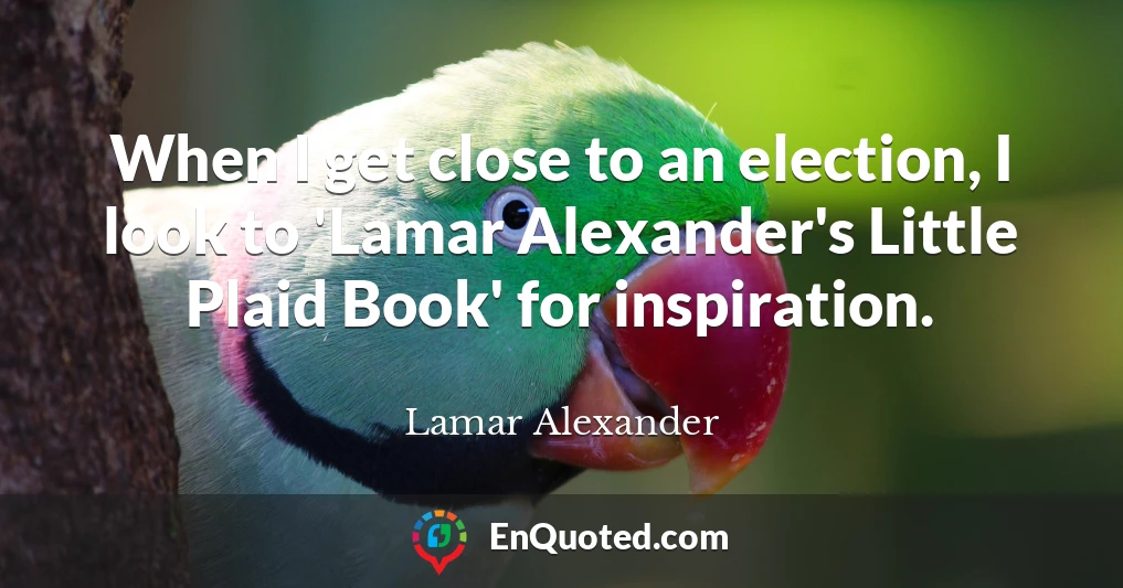When I get close to an election, I look to 'Lamar Alexander's Little Plaid Book' for inspiration.