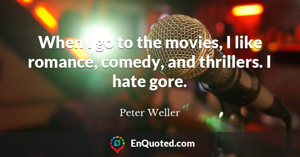 When I go to the movies, I like romance, comedy, and thrillers. I hate gore.