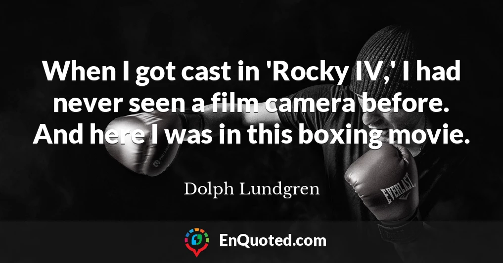 When I got cast in 'Rocky IV,' I had never seen a film camera before. And here I was in this boxing movie.