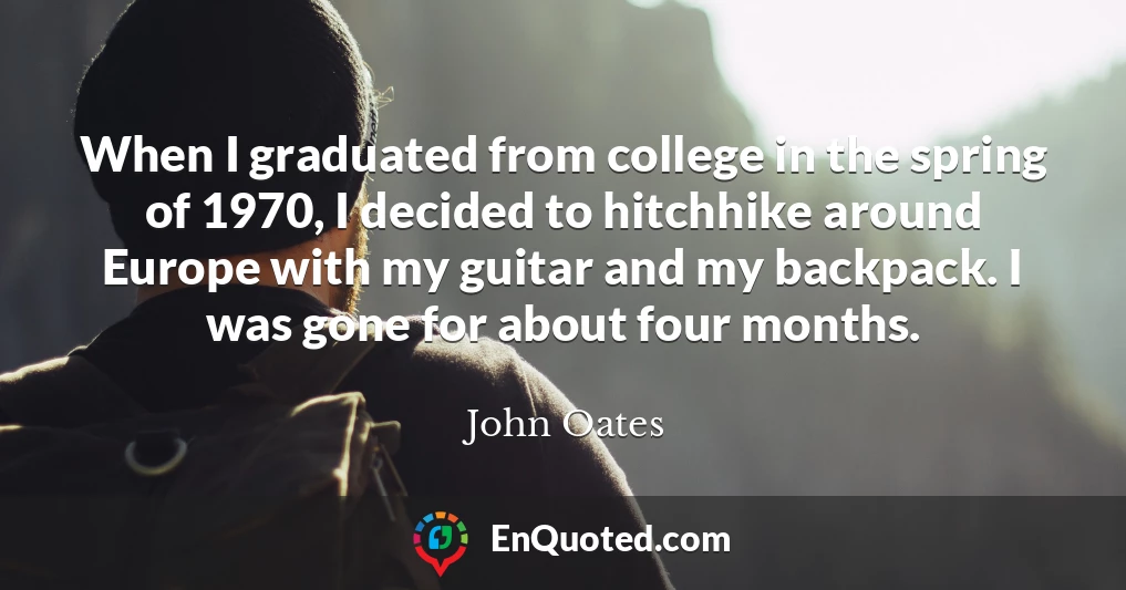 When I graduated from college in the spring of 1970, I decided to hitchhike around Europe with my guitar and my backpack. I was gone for about four months.