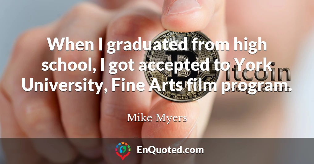 When I graduated from high school, I got accepted to York University, Fine Arts film program.