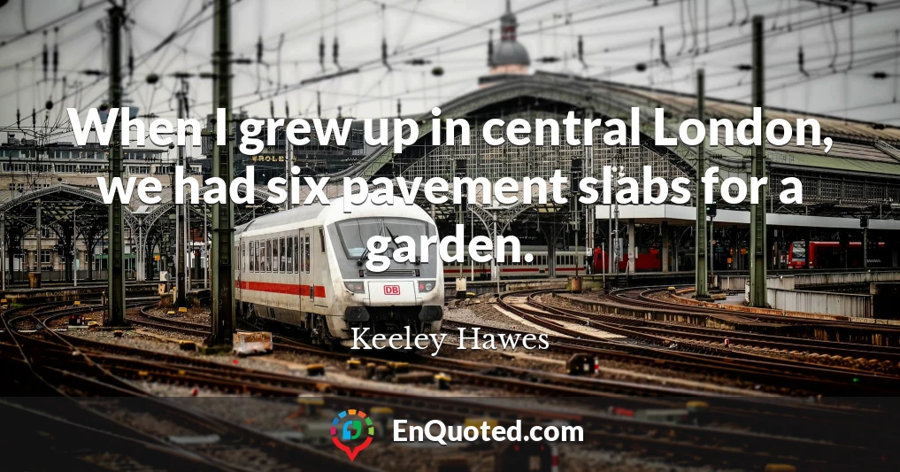 When I grew up in central London, we had six pavement slabs for a garden.