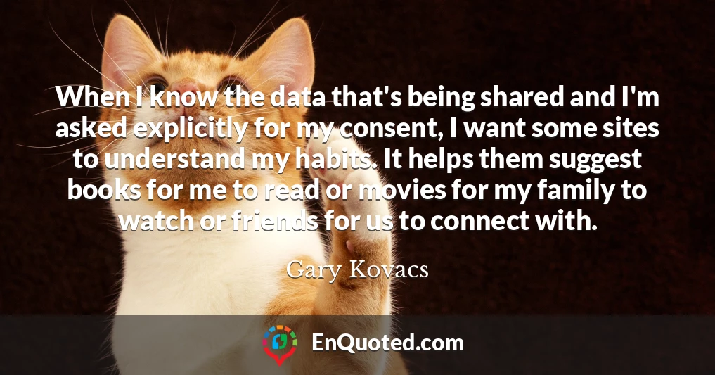 When I know the data that's being shared and I'm asked explicitly for my consent, I want some sites to understand my habits. It helps them suggest books for me to read or movies for my family to watch or friends for us to connect with.