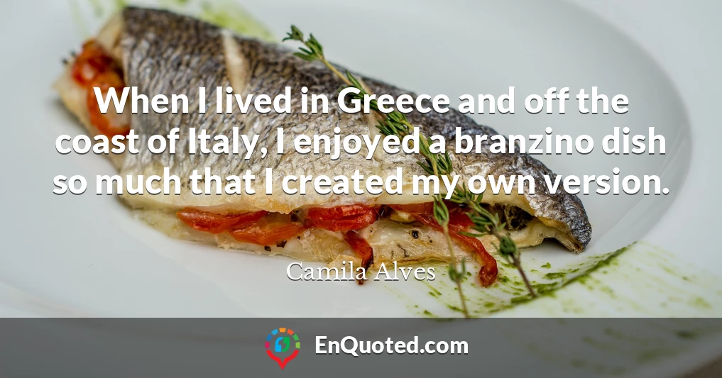 When I lived in Greece and off the coast of Italy, I enjoyed a branzino dish so much that I created my own version.
