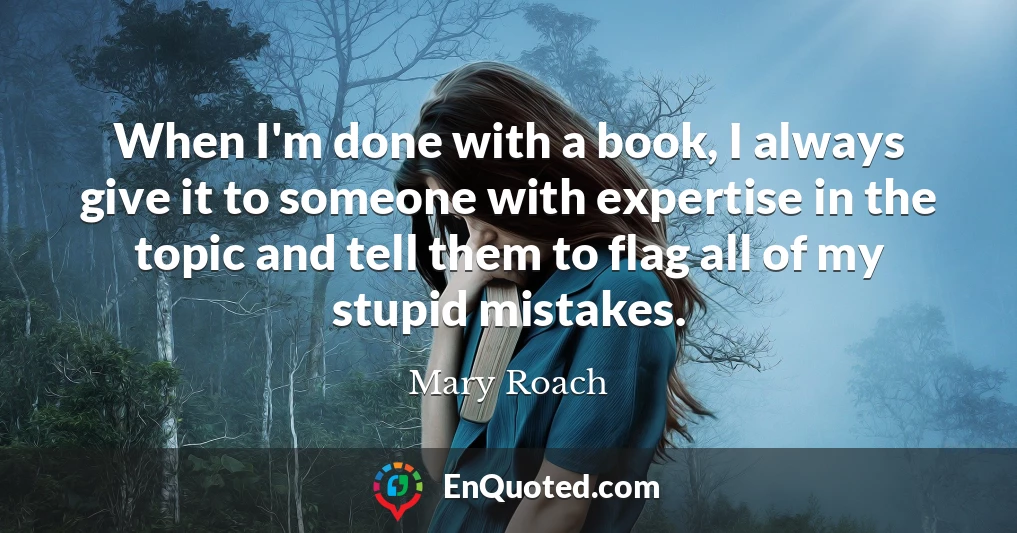When I'm done with a book, I always give it to someone with expertise in the topic and tell them to flag all of my stupid mistakes.