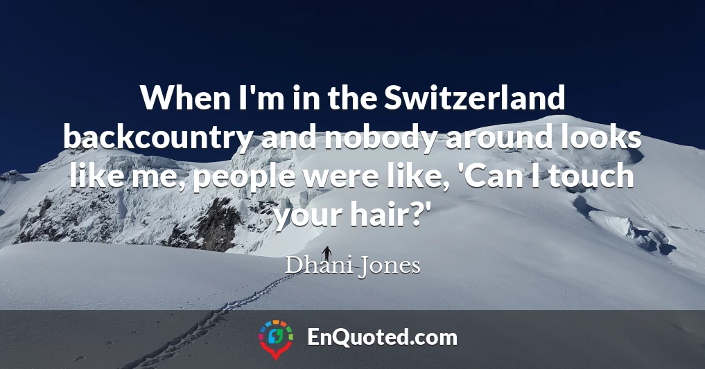 When I'm in the Switzerland backcountry and nobody around looks like me, people were like, 'Can I touch your hair?'