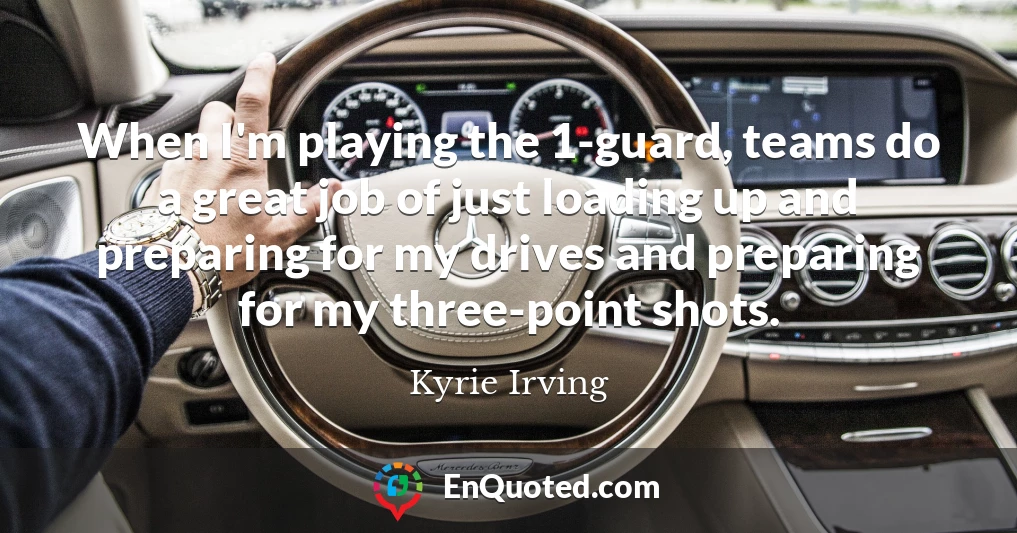 When I'm playing the 1-guard, teams do a great job of just loading up and preparing for my drives and preparing for my three-point shots.