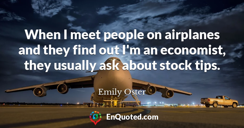 When I meet people on airplanes and they find out I'm an economist, they usually ask about stock tips.