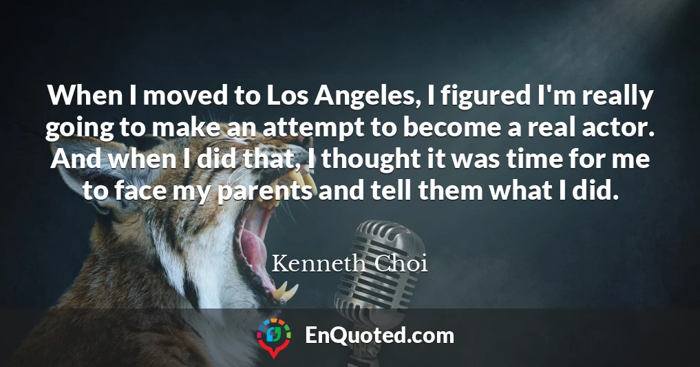 When I moved to Los Angeles, I figured I'm really going to make an attempt to become a real actor. And when I did that, I thought it was time for me to face my parents and tell them what I did.