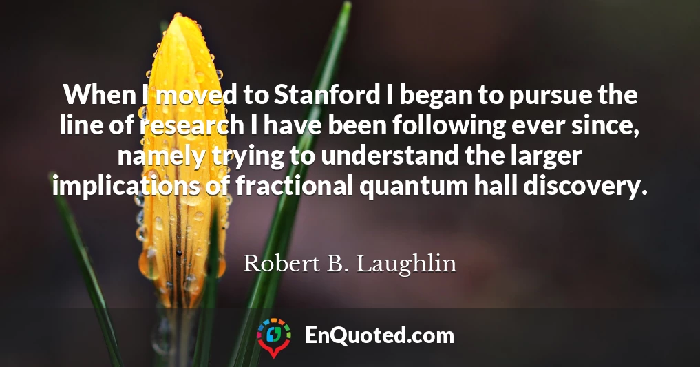 When I moved to Stanford I began to pursue the line of research I have been following ever since, namely trying to understand the larger implications of fractional quantum hall discovery.