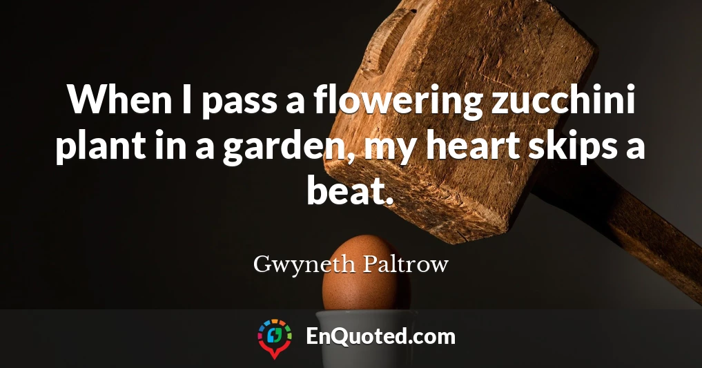When I pass a flowering zucchini plant in a garden, my heart skips a beat.