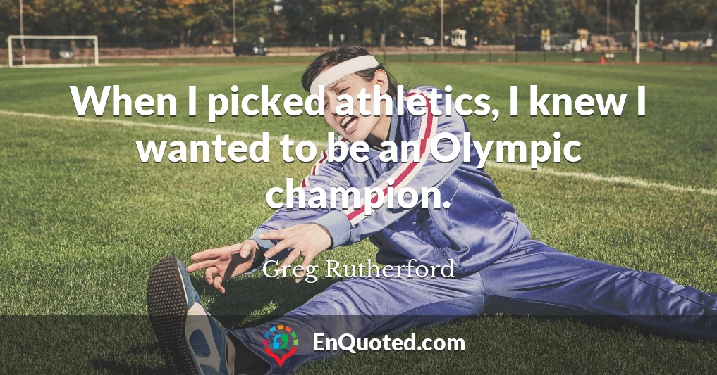 When I picked athletics, I knew I wanted to be an Olympic champion.