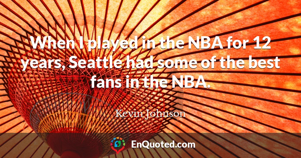 When I played in the NBA for 12 years, Seattle had some of the best fans in the NBA.