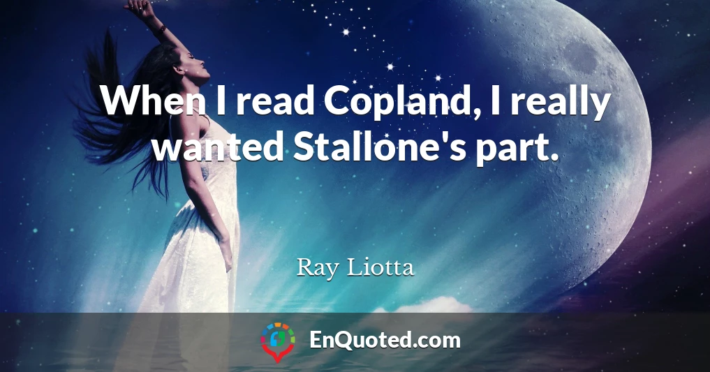 When I read Copland, I really wanted Stallone's part.