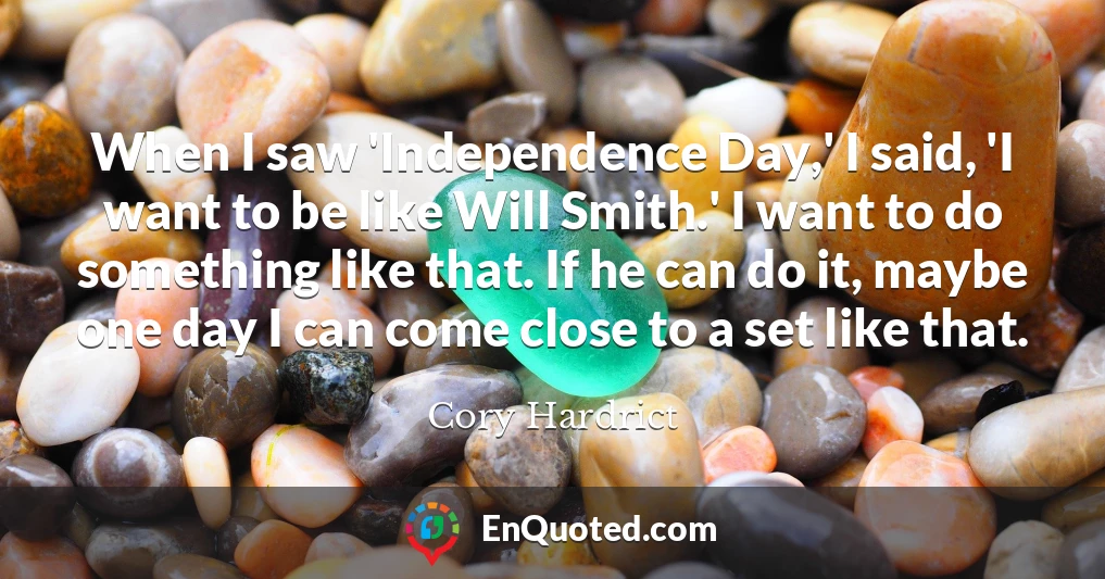 When I saw 'Independence Day,' I said, 'I want to be like Will Smith.' I want to do something like that. If he can do it, maybe one day I can come close to a set like that.