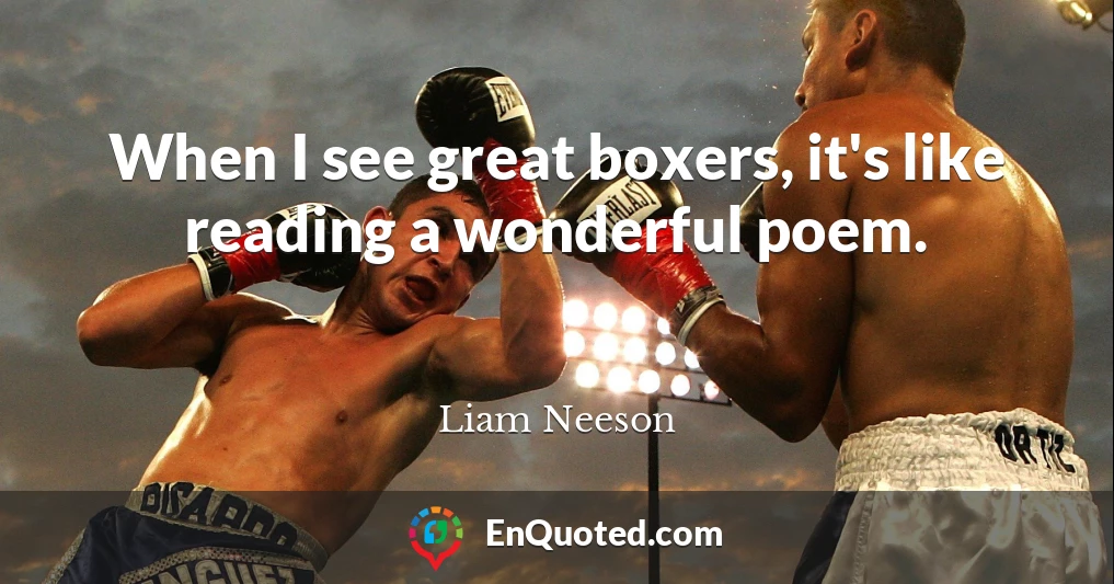 When I see great boxers, it's like reading a wonderful poem.