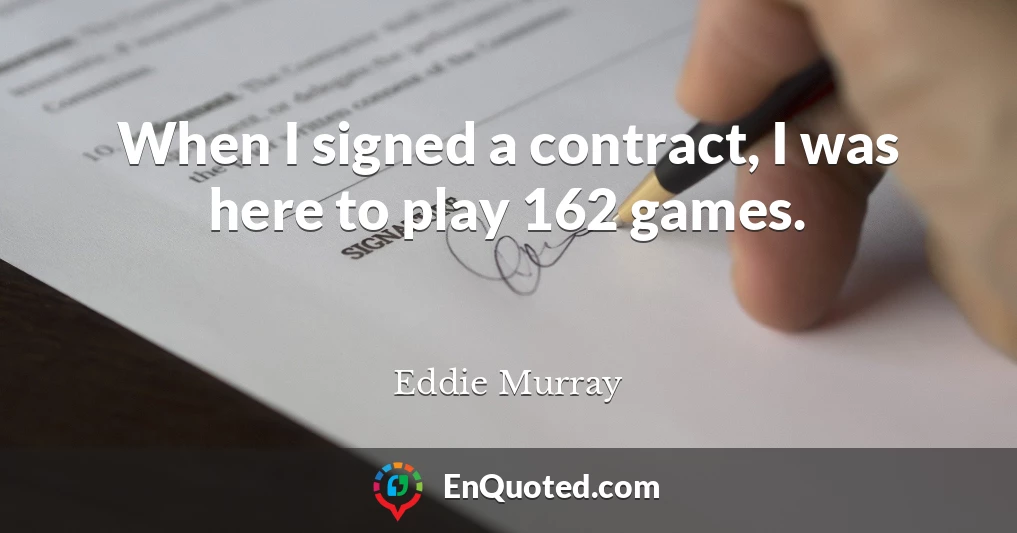 When I signed a contract, I was here to play 162 games.