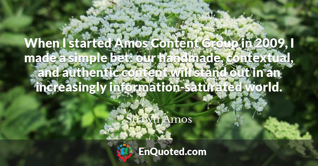 When I started Amos Content Group in 2009, I made a simple bet: our handmade, contextual, and authentic content will stand out in an increasingly information-saturated world.