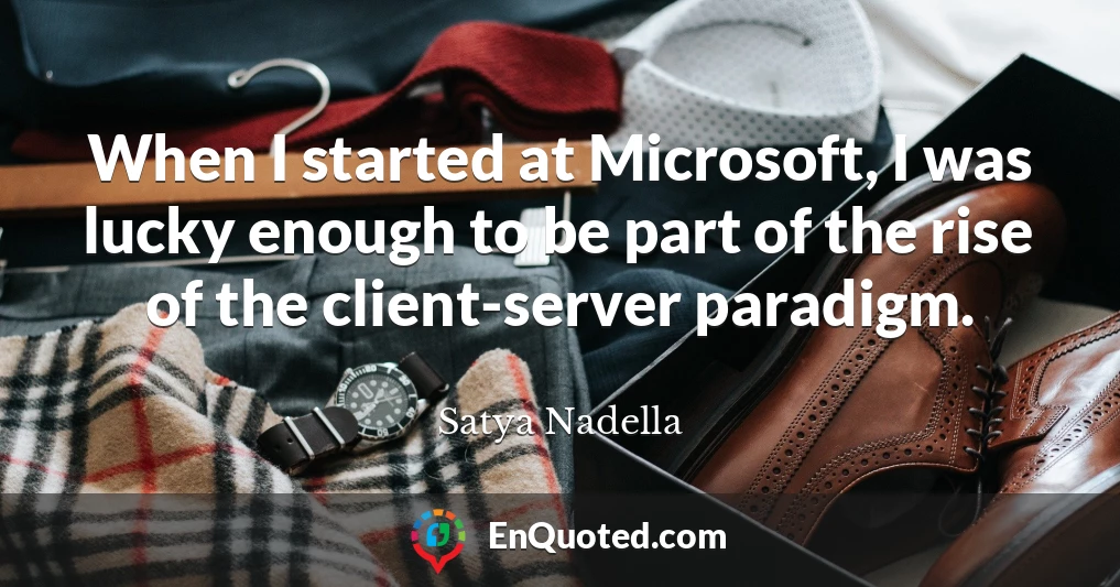 When I started at Microsoft, I was lucky enough to be part of the rise of the client-server paradigm.