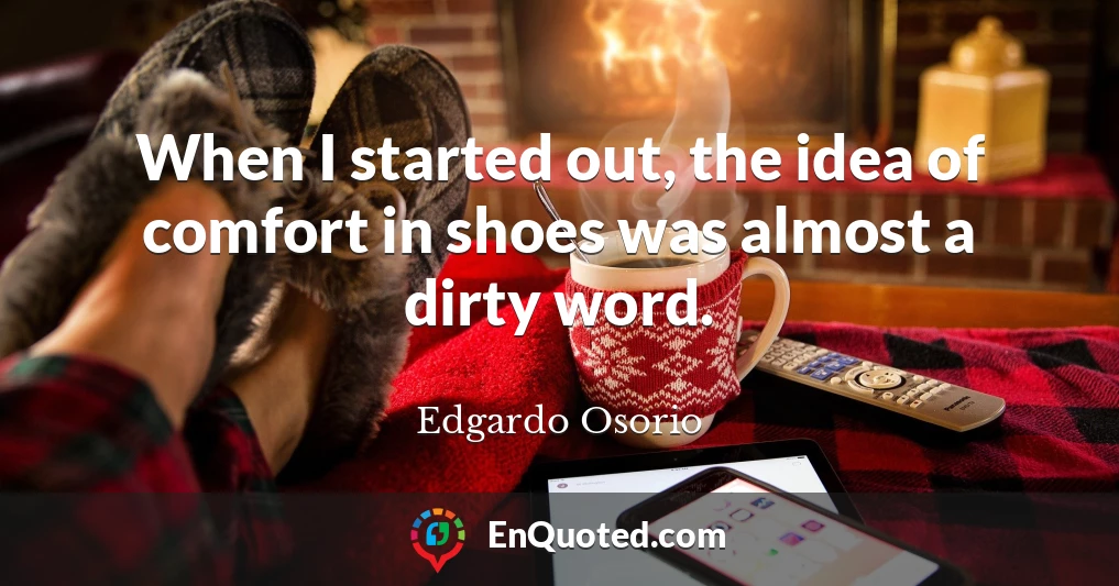 When I started out, the idea of comfort in shoes was almost a dirty word.