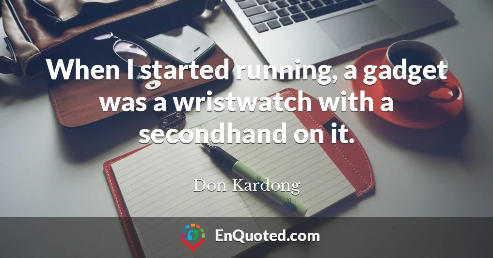 When I started running, a gadget was a wristwatch with a secondhand on it.