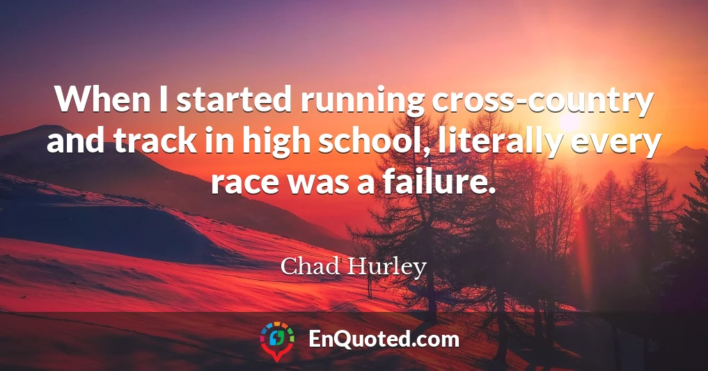 When I started running cross-country and track in high school, literally every race was a failure.