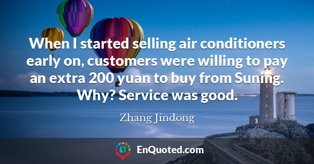 When I started selling air conditioners early on, customers were willing to pay an extra 200 yuan to buy from Suning. Why? Service was good.