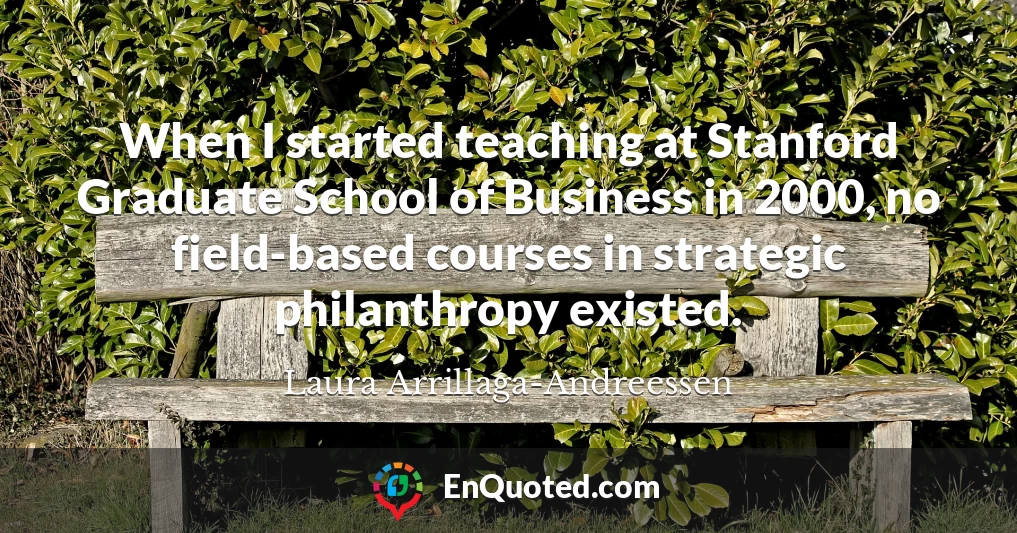 When I started teaching at Stanford Graduate School of Business in 2000, no field-based courses in strategic philanthropy existed.