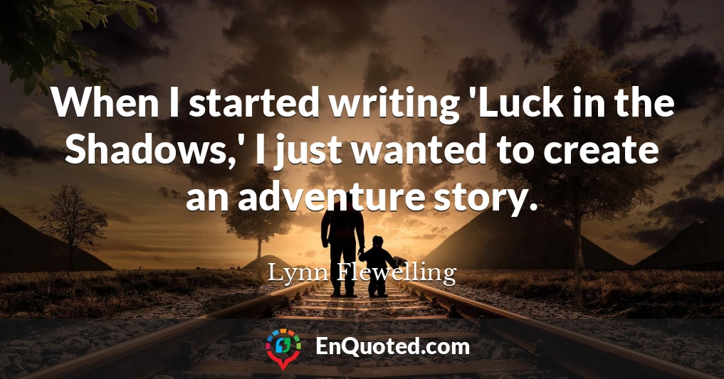 When I started writing 'Luck in the Shadows,' I just wanted to create an adventure story.
