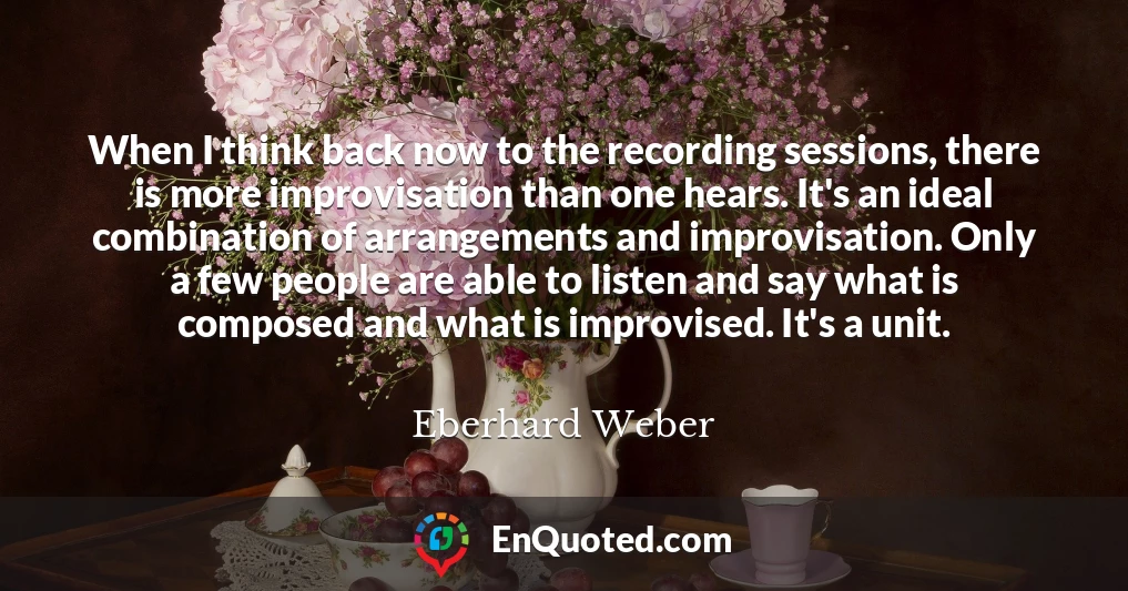 When I think back now to the recording sessions, there is more improvisation than one hears. It's an ideal combination of arrangements and improvisation. Only a few people are able to listen and say what is composed and what is improvised. It's a unit.