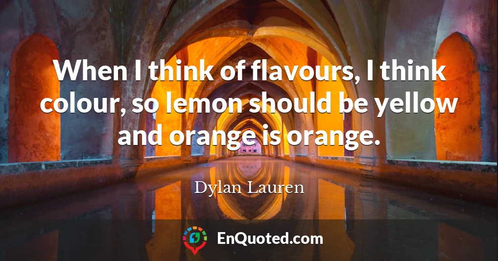 When I think of flavours, I think colour, so lemon should be yellow and orange is orange.
