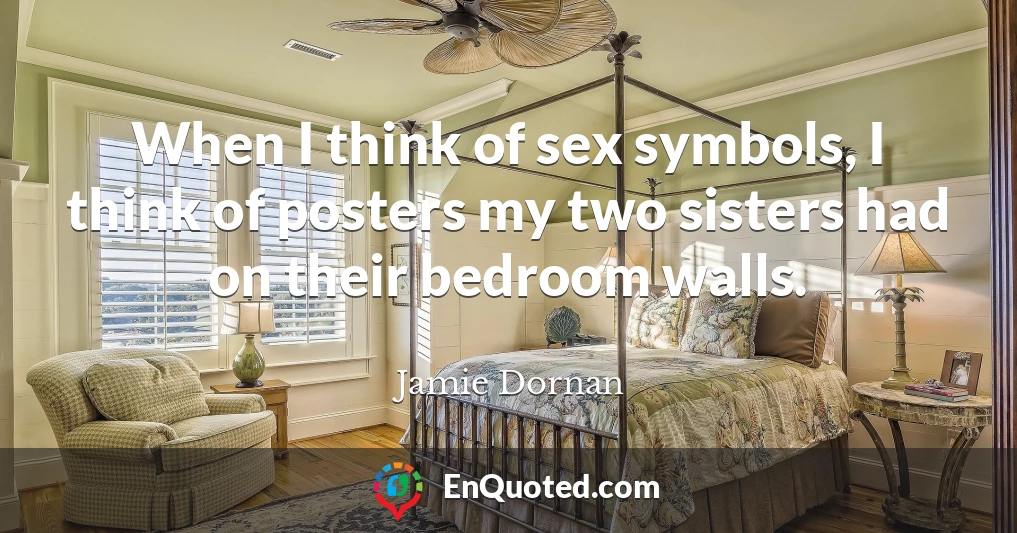 When I think of sex symbols, I think of posters my two sisters had on their bedroom walls.
