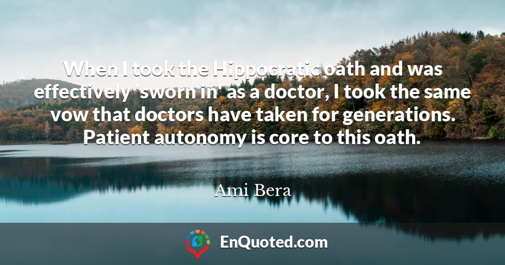 When I took the Hippocratic oath and was effectively 'sworn in' as a doctor, I took the same vow that doctors have taken for generations. Patient autonomy is core to this oath.