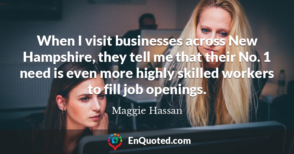 When I visit businesses across New Hampshire, they tell me that their No. 1 need is even more highly skilled workers to fill job openings.