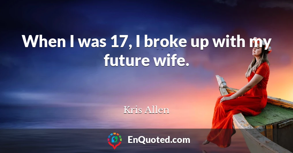 When I was 17, I broke up with my future wife.