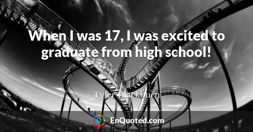 When I was 17, I was excited to graduate from high school!