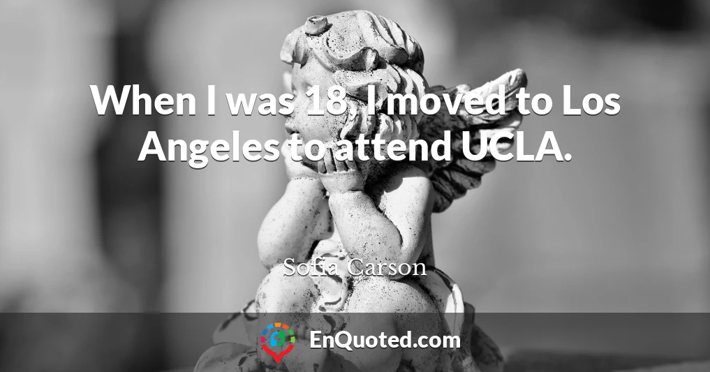 When I was 18, I moved to Los Angeles to attend UCLA.