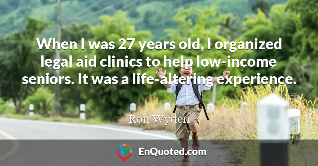 When I was 27 years old, I organized legal aid clinics to help low-income seniors. It was a life-altering experience.