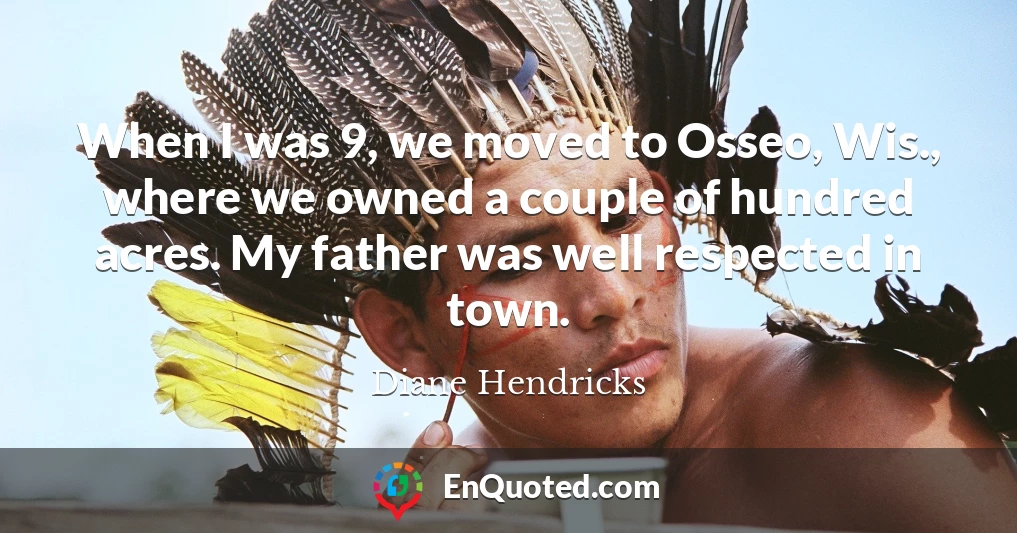 When I was 9, we moved to Osseo, Wis., where we owned a couple of hundred acres. My father was well respected in town.
