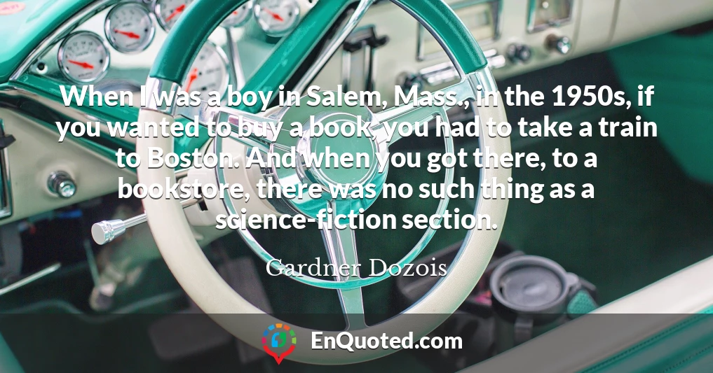 When I was a boy in Salem, Mass., in the 1950s, if you wanted to buy a book, you had to take a train to Boston. And when you got there, to a bookstore, there was no such thing as a science-fiction section.