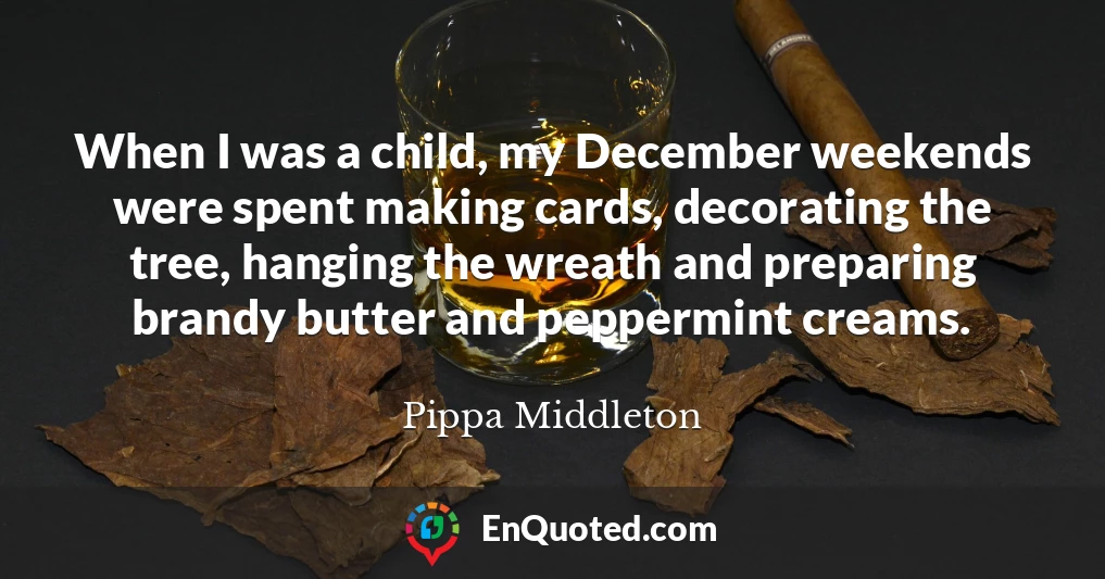 When I was a child, my December weekends were spent making cards, decorating the tree, hanging the wreath and preparing brandy butter and peppermint creams.