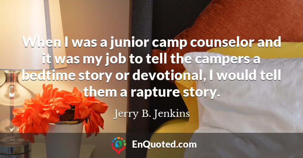 When I was a junior camp counselor and it was my job to tell the campers a bedtime story or devotional, I would tell them a rapture story.