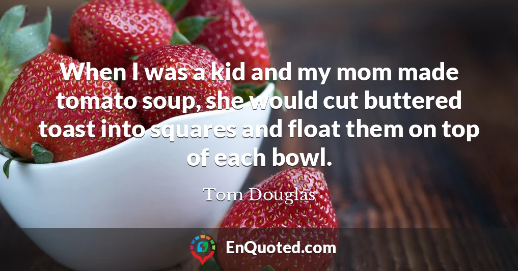 When I was a kid and my mom made tomato soup, she would cut buttered toast into squares and float them on top of each bowl.