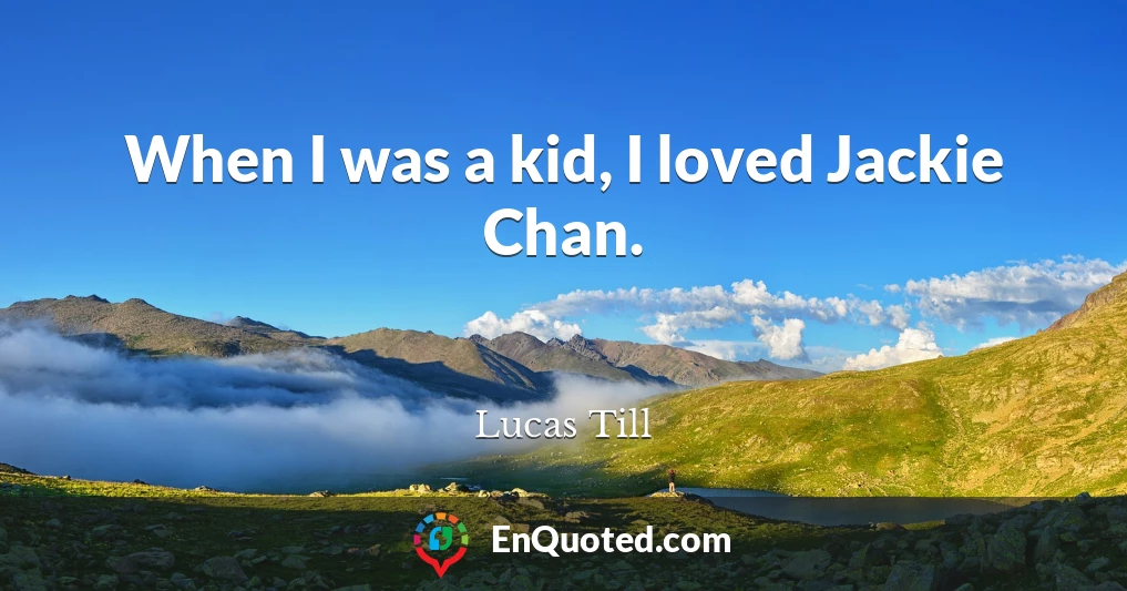 When I was a kid, I loved Jackie Chan.