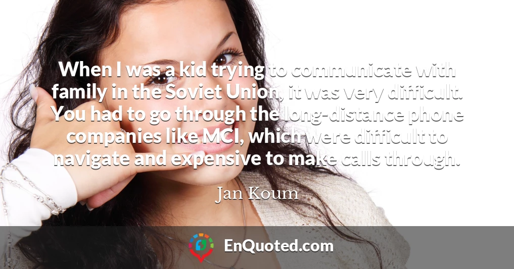 When I was a kid trying to communicate with family in the Soviet Union, it was very difficult. You had to go through the long-distance phone companies like MCI, which were difficult to navigate and expensive to make calls through.