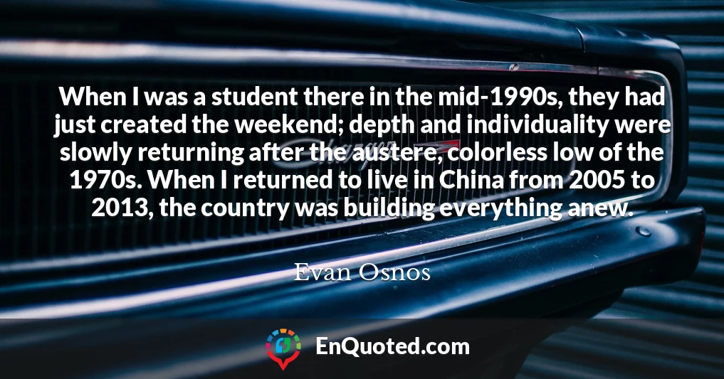 When I was a student there in the mid-1990s, they had just created the weekend; depth and individuality were slowly returning after the austere, colorless low of the 1970s. When I returned to live in China from 2005 to 2013, the country was building everything anew.