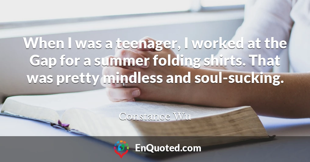 When I was a teenager, I worked at the Gap for a summer folding shirts. That was pretty mindless and soul-sucking.