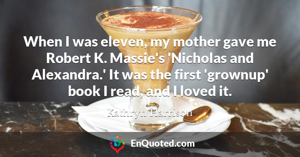 When I was eleven, my mother gave me Robert K. Massie's 'Nicholas and Alexandra.' It was the first 'grownup' book I read, and I loved it.
