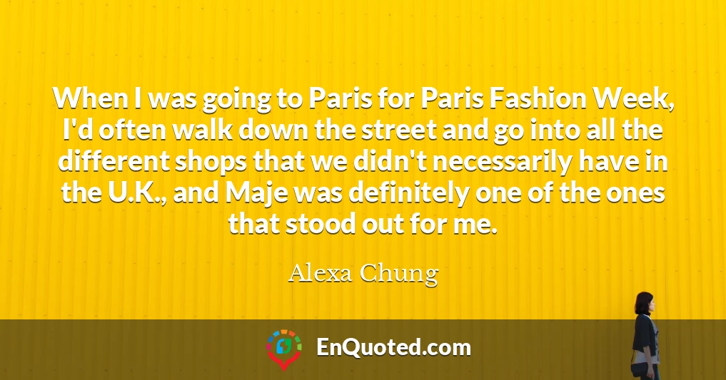 When I was going to Paris for Paris Fashion Week, I'd often walk down the street and go into all the different shops that we didn't necessarily have in the U.K., and Maje was definitely one of the ones that stood out for me.